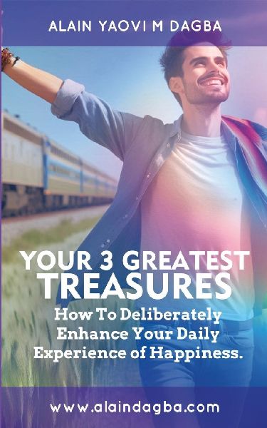 Your 3 Greatest Treasures: How To Deliberately Enhance Your Daily Experience Of Happiness.