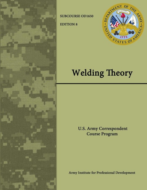 Welding Theory: U.S. Army Correspondent Course Program - Subcourse No. OD1650 - Edition 8