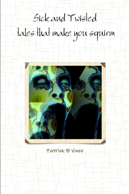 Sick and Twisted   tales that make you squirm