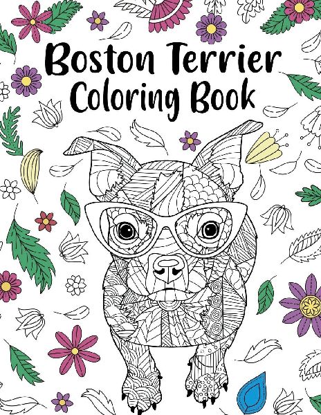 Boston Terrier Coloring Book: Boston Terrier Coloring Book, Zentangle Animal, Floral and Mandala Style, Pages for Dog Lovers with Funny Quotes and Freestyle Art