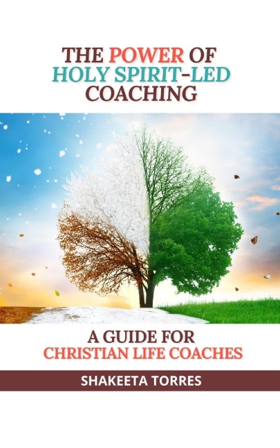 The Power of Holy Spirit-Led Coaching: A Guide for Christian Life Coaches