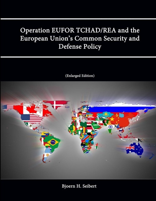 Operation EUFOR TCHAD/REA and the European Unions Common Security and Defense Policy (Enlarged Edition)