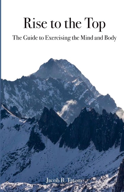 Rise to the Top: The guide to Exercising the Mind and Body: The guide to Exercising the Mind and Body