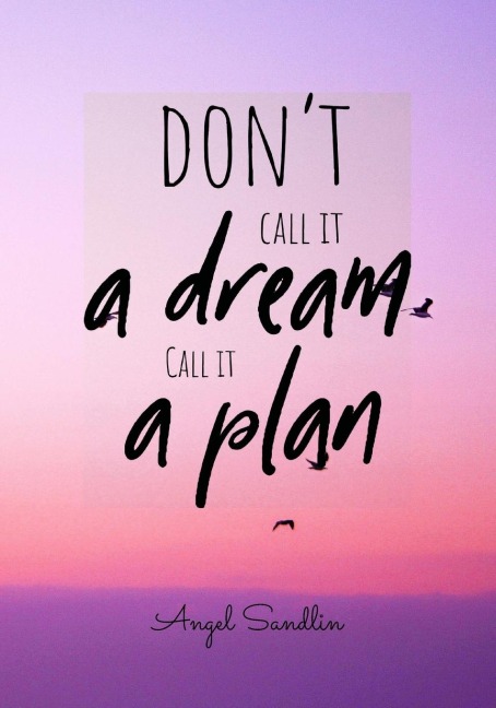 Dont Call It A Dream Call It A Plan