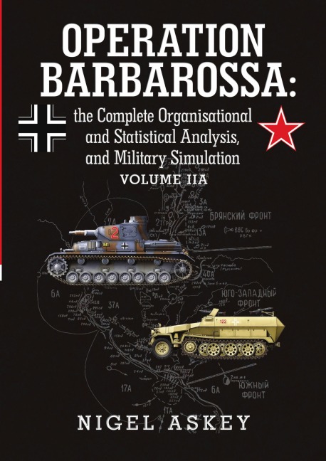 Operation Barbarossa: the Complete Organisational and Statistical Analysis, and Military Simulation Volume IIA
