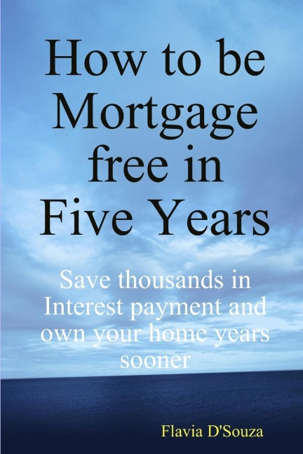 How to be Mortgage free in Five Years