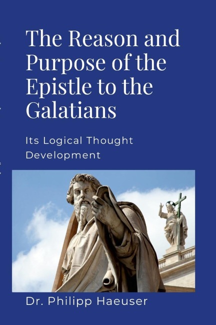 The Reason And Purpose Of The Epistle To The Galatians: Its Logical Thought Development