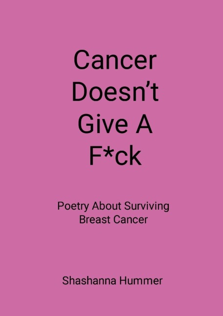 Cancer Doesnt Give A F*ck: Poetry About Surviving Breast Cancer
