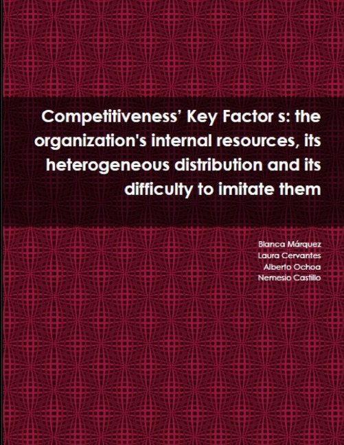 Competitiveness Key Factor s: the organizations internal resources, its heterogeneous distribution and its difficulty to imitate them