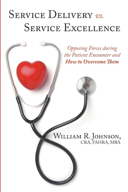 Service Delivery vs. Service Excellence: Opposing Forces during the Patient Encounter and How to Overcome Them