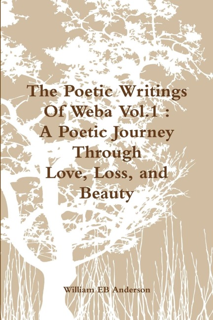 The Poetic Writings Of Weba Vol.1: A Poetic Journey Through Love, Loss, and Beauty