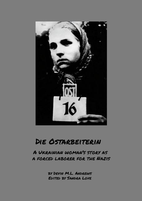 Die Ostarbeiterin: A Ukrainian womans story as a forced laborer for the Nazis