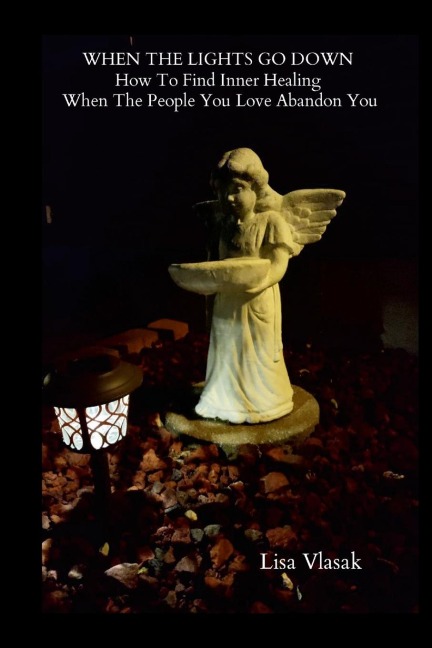 WHEN THE LIGHTS GO DOWN: How To Find Inner Healing When The People You Love Abandon You