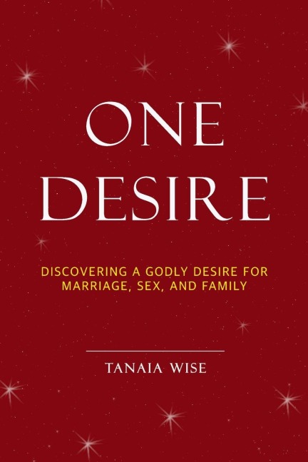 One Desire Discovering a Godly Desire for Marriage, Sex, and Family