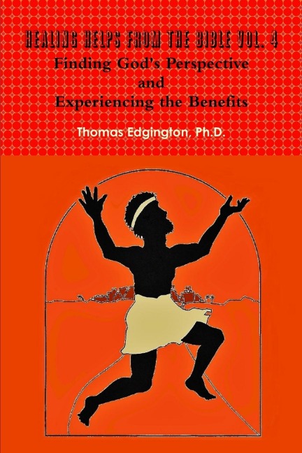 HEALING HELPS from the Bible  Volume 4  Finding Gods Perspective and Experiencing the Benefits