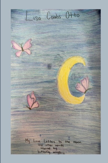 MY LOVE LETTERS TO THE MOON: (And Other Words Inspired By Butterfly Wings)