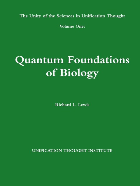 The Unity of the Sciences in Unification Thought Volume One: Quantum Foundations Biology