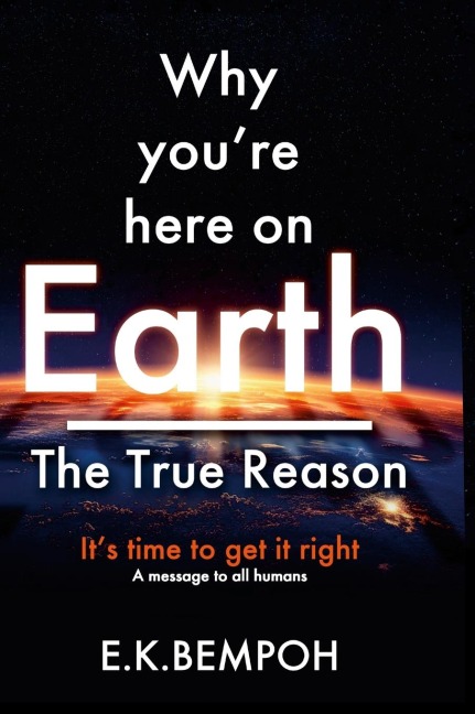 Why Youre Here on Earth: The True Reason