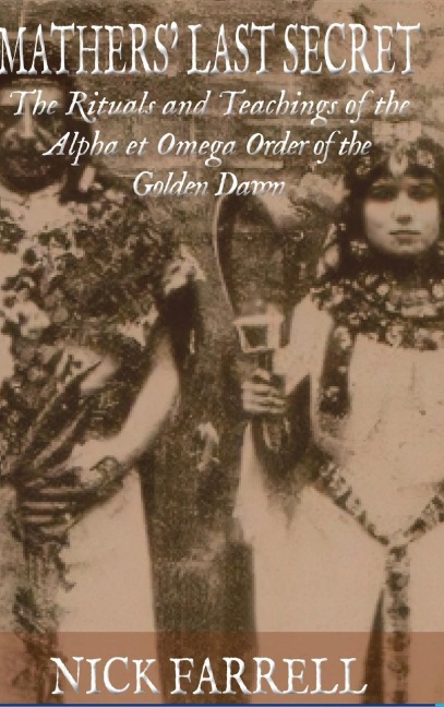 Mathers Last Secret: The Rituals  and  Teachings  of the  Alpha et Omega