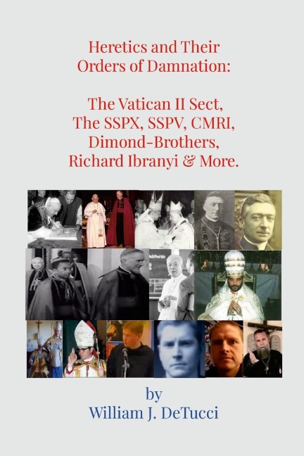 Heretics and Their Orders of Damnation: The Vatican II Sect, The SSPX, SSPV, CMRI, Dimond-Brothers, Richard Ibranyi & More.: The Vatican II Sect, The SSPX, SSPV, CMRI, Dimond-Brothers, Richard Ibranyi & More.