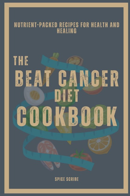 The Beat Cancer Diet Cookbook | Nutrient-Packed Recipes for Health and Healing