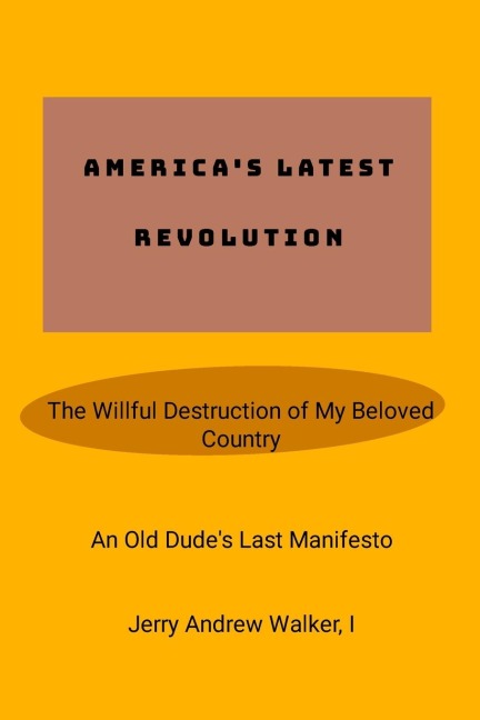AMERICAS LATEST REVOLUTION: The Willful Destruction of My Beloved Country