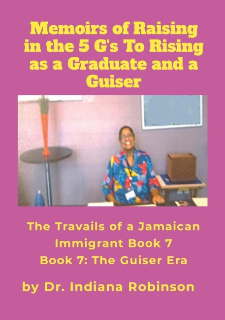 Memoirs of Raising in the 5 G's To Rising as a Graduate and a Guiser The Travails of a Jamaican Immigrant  Book 7: The Guiser Era