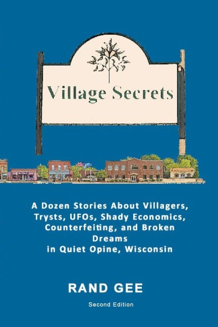 Village Secrets: A Dozen Stories About Villagers, Trysts, UFOs, Shady Economics, Counterfeiting, and Broken Dreams in Quiet Opine