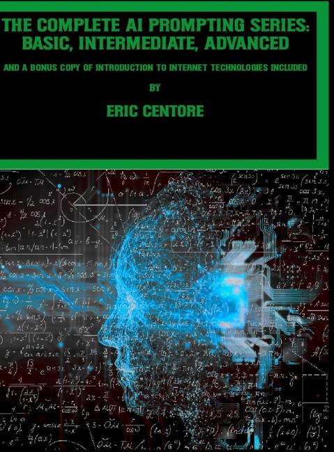 The Complete AI Prompting Series: Basic, Intermediate, Advanced: and a bonus copy of Introduction to Internet Technologies included