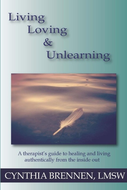 Living, Loving & Unlearning: A therapists guide to healing and living authentically from the inside out