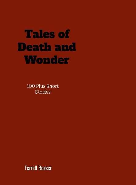Tales of Death and Wonder: 100 Plus Short Stories