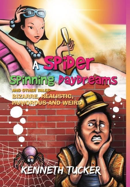 A Spider Spinning Daydreams and Other Tales-bizarre, realistic, humorous and weird