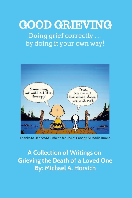 GOOD GRIEVING: Grieve correctly ... by doing it your own way!   A Collection of Writings on Grieving the Death of a Loved One