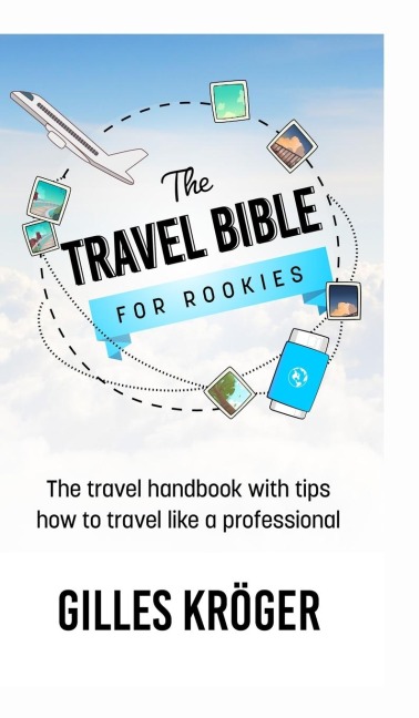 The Travel Bible for Rookies: The travel handbook with tips how to travel like a professional