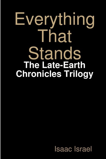Everything That Stands: The Late-Earth Chronicles Trilogy