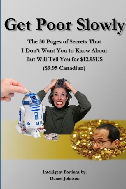 Get Poor Slowly: The 50 Pages of Secrets That I Dont Want You to Know About But Will Tell You for $12.95US ($9.95 Canadian)