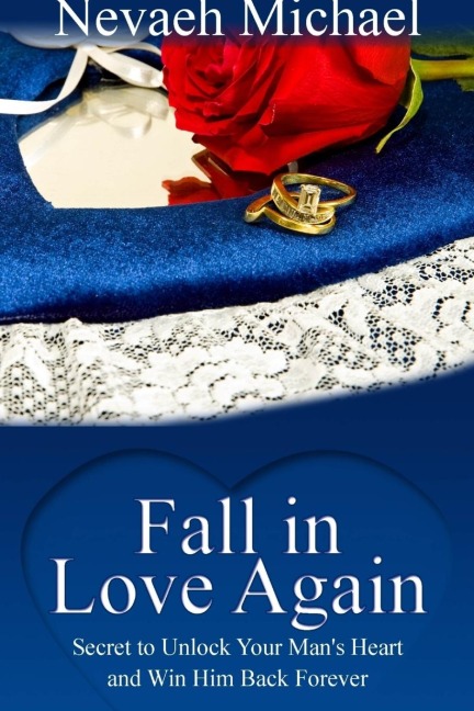 Fall in Love Again: Secret to Unlock Your Mans Heart and Win Him Back Forever