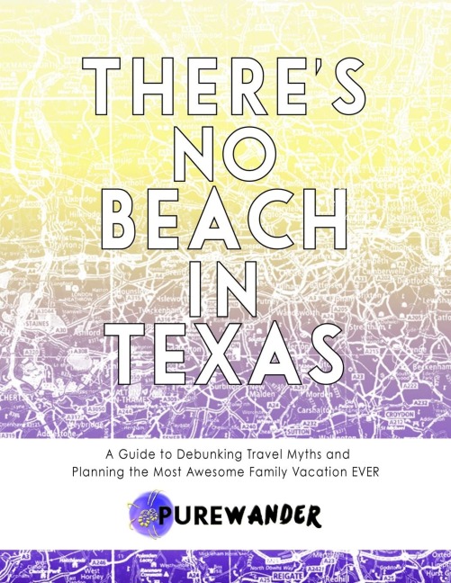 Theres No Beach In Texas: A Guide to Debunking Travel Myths and Planning the Most Awesome Family Vacation EVER