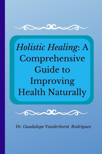 Holistic Healing: A Comprehensive Guide to Improving Health Naturally