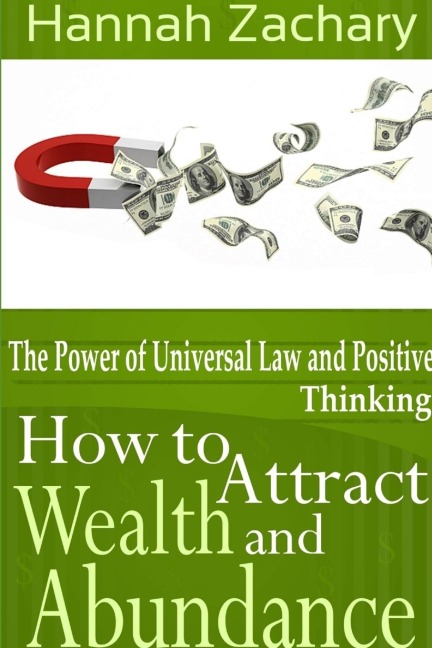 How to Attract Wealth and Abundance: The Power of Universal Law and Positive Thinking