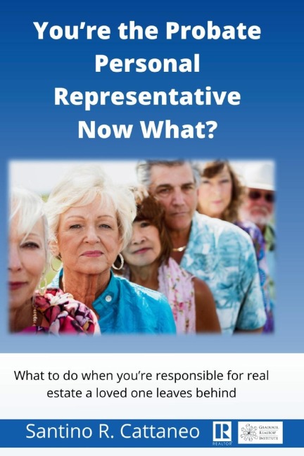 Youre the Probate Personal Representative Now What?: What to do when youre responcible for real estate a loved one leaves behind