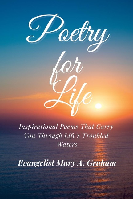 Poetry for Life: Inspirational Poems That Carry You Through Lifes Troubled Waters