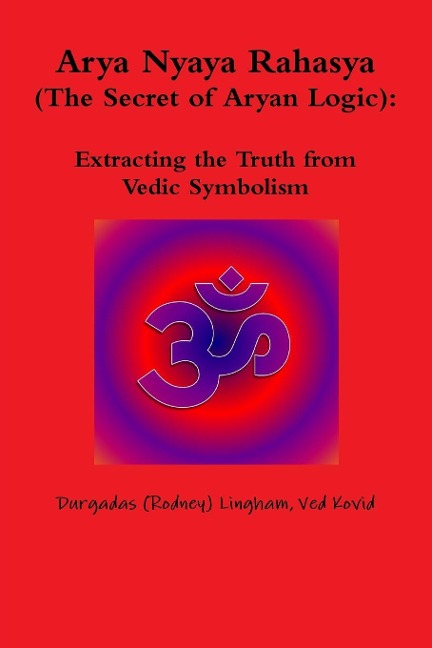 Arya Nyaya Rahasya (The Secret of Aryan Logic): Extracting the Truth from Vedic Symbolism