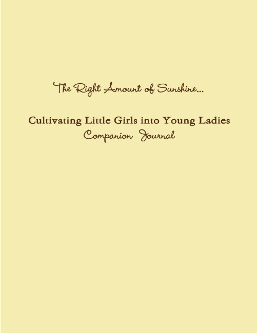 The Right Amount of Sunshine...Cultivating Little Girls into Young Ladies Companion  Journal