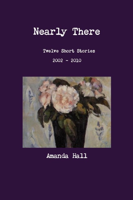 Nearly There: Twelve Short Stories 2002---2010