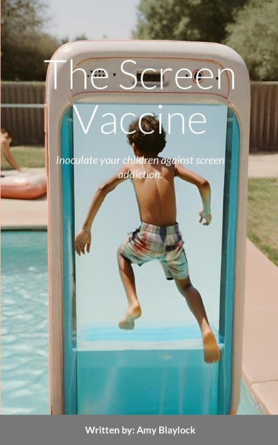 The Screen Vaccine: Inoculate your children against screen addiction.