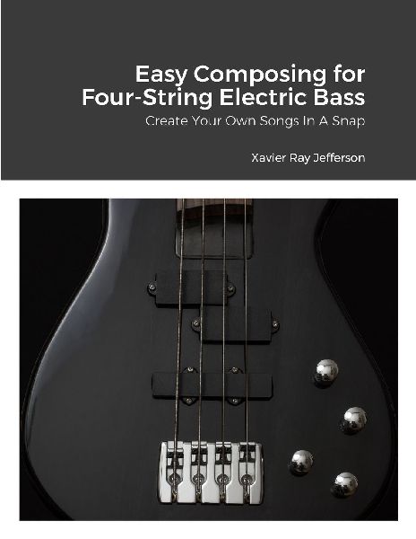 Easy Composing for Four-String Electric Bass: Create Your Own Songs In A Snap