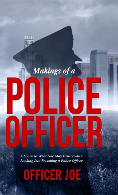 Makings of a Police Officer (Hardcover): A Guide to What One May Expect when Looking Into Becoming a Police Officer