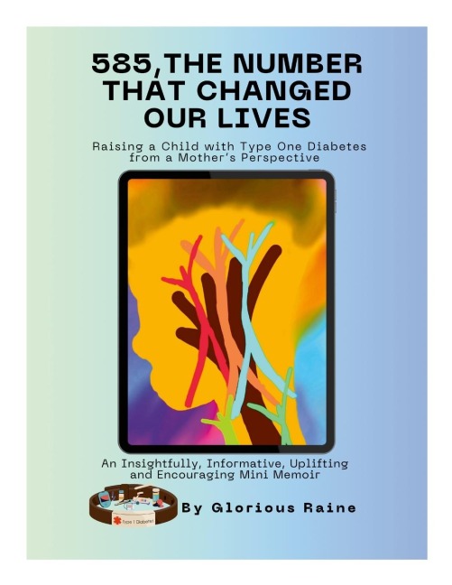 585: The Number That Changed Our Lives: Raising a Child with Type One Diabetes from a Mother's Perspective: An Insightfully, Informative, Uplifting and Encouraging Mini Memoir