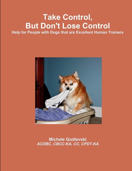 Take Control, But Dont Lose Control: Help for People With Dogs That Are Excellent Human Trainers